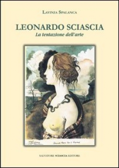 LEONARDO SCIASCIA, LA TENTAZIONE DELL’ARTE – Lavinia Spalanca – Salvatore Sciascia