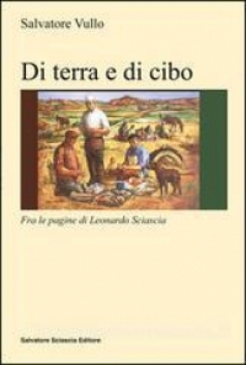 Leonardo Sciascia: Terra e Cibo. 1. Da “Le parrocchie di Regalpetra” e “Il giorno della civetta”